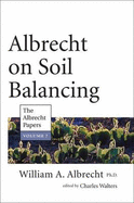 Albrecht on Soil Balancing: The Albrecht Papers - Albrecht, William A.