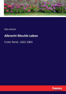 Albrecht Ritschls Leben: Erster Band.: 1822-1864