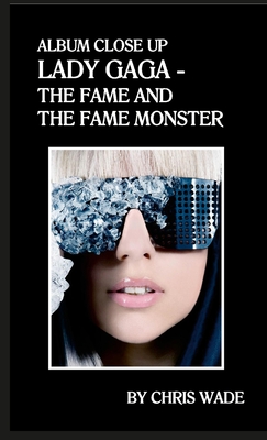 Album Close Up: Lady Gaga - The Fame and The Fame Monster - Wade, Chris