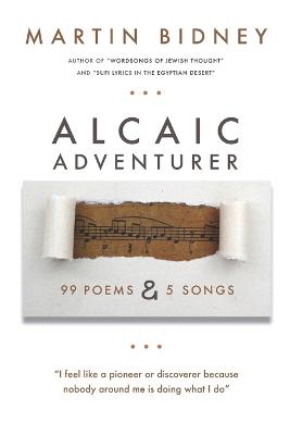 Alcaic Adventurer: Ninety-nine Poems and Five Songs - Bidney, Martin