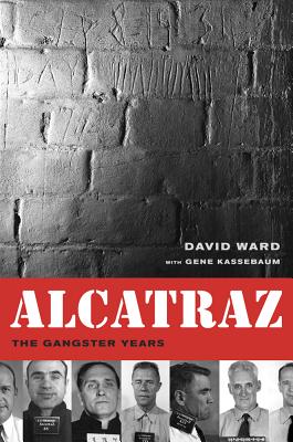 Alcatraz: The Gangster Years - Ward, David, and Kassebaum, Gene (Contributions by)