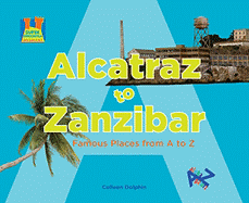 Alcatraz to Zanzibar: Famous Places from A to Z
