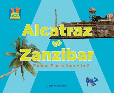 Alcatraz to Zanzibar: Famous Places from A to Z - Dolphin, Colleen