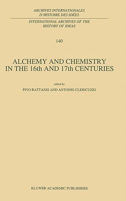 Alchemy and Chemistry in the XVI and XVII Centuries - Rattansi, P (Editor), and Clericuzio, Antonio (Editor)