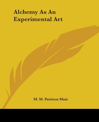 Alchemy As An Experimental Art - Muir, M M Pattison