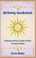 Alchemy Awakened: A Modern Witch's Guide to Inner Transformation