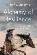 Alchemy of Resilience: My Rugged Path to Wholeness