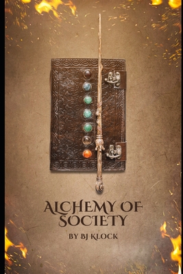 Alchemy Of Society: Unveiling the Hermetic Blueprint for Civilizational Harmony - Klock, Bj