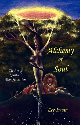 Alchemy of Soul: The Art of Spiritual Transformation - Irwin, Lee, Dr., PH.D, and Evans, Catherine (Editor), and Boga, Hiro (Editor)