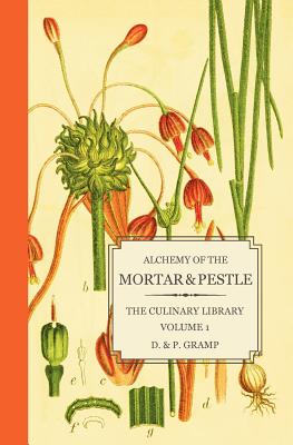 Alchemy of the Mortar & Pestle: The Culinary Library Volume 1 - Gramp, D & P