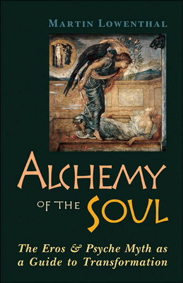 Alchemy of the Soul: The Eros and Psyche Myth as a Guide to Transformation - Lowenthal, Martin