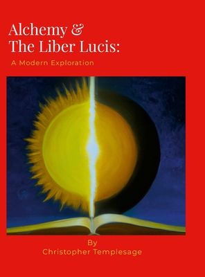 Alchemy & the Liber Lucis: A Modern Exploration - Ioannes de Rupescissa, and Christopher Templesage, and Jones, Christopher Templesage (Translated by)