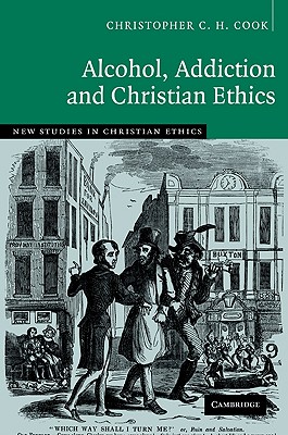 Alcohol, Addiction and Christian Ethics - Cook, Christopher C. H.