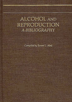 Alcohol and Reproduction: A Bibliography - Abel, Ernest L