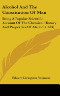 Alcohol and the Constitution of Man: Being a Popular Scientific Account of the Chemical History and Properties of Alcohol (1853)