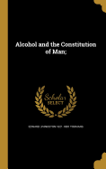 Alcohol and the Constitution of Man;