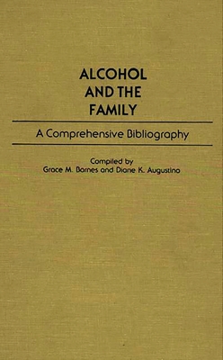 Alcohol and the Family: A Comprehensive Bibliography - Augustino, Diane K, and Barnes, Grace M