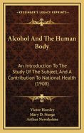 Alcohol and the Human Body: An Introduction to the Study of the Subject, and a Contribution to National Health (Classic Reprint)