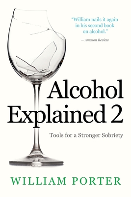 Alcohol Explained 2: Tools for a Stronger Sobriety - Porter, William