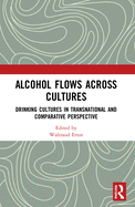 Alcohol Flows across Cultures: Drinking Cultures in Transnational and Comparative Perspective