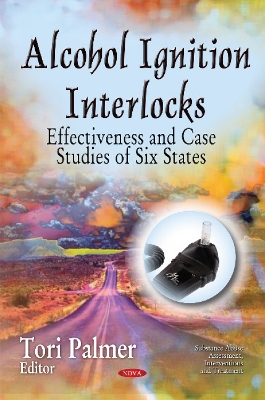 Alcohol Ignition Interlocks: Effectiveness & Case Studies of Six States - Palmer, Tori (Editor)