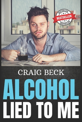 Alcohol Lied to Me: The Intelligent Way to Escape Alcohol Addiction - Beck, Craig