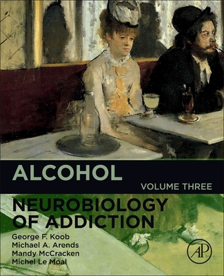 Alcohol: Neurobiology of Addiction Volume 3 - Koob, George F, and Arends, Michael A, Bs, and McCracken, Mandy L