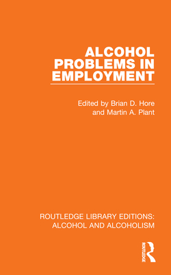 Alcohol Problems in Employment - Hore, Brian D (Editor), and Plant, Martin A (Editor)