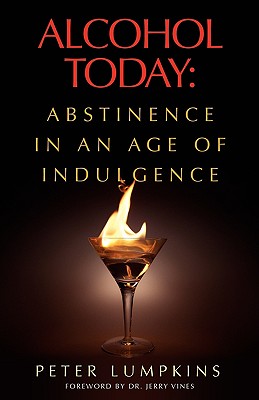 Alcohol Today: Abstinence in an Age of Indulgence - Lumpkins, Peter