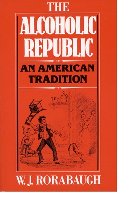 Alcoholic Republic: An American Tradition - Rorabaugh, W J