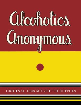 Alcoholics Anonymous: 1938 Multilith Edition - Alcoholics Anonymous, and W, Bill