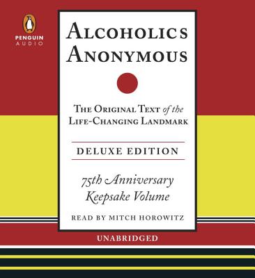 Alcoholics Anonymous: The Original Text of the Life-Changing Landmark, Deluxe Edition - W, Bill, and Horowitz, Mitch (Read by)