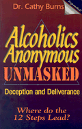 Alcoholics Anonymous Unmasked: Deception and Deliverance