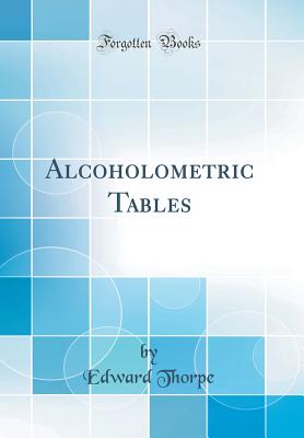 Alcoholometric Tables (Classic Reprint) - Thorpe, Edward, Sir