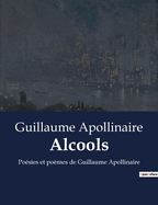 Alcools: Posies et pomes de Guillaume Apollinaire