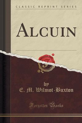 Alcuin (Classic Reprint) - Wilmot-Buxton, E M