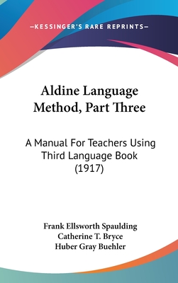 Aldine Language Method, Part Three: A Manual for Teachers Using Third Language Book (1917) - Spaulding, Frank Ellsworth, and Bryce, Catherine T, and Buehler, Huber Gray