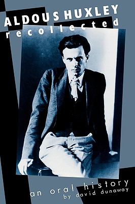 Aldous Huxley Recollected: An Oral History - Dunaway, David K