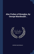 Alec Forbes of Howglen, by George Macdonald ..