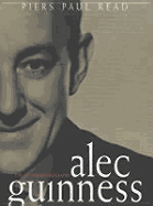 Alec Guinness: The Authorised Biography - Read, Piers Paul