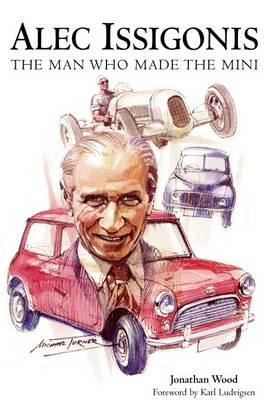 Alec Issigonis the Man Who Made the Mini - Wood, Jonathan