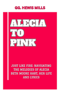 Alecia to Pink: "Just Like Fire: Navigating the Melodies of Alecia Beth Moore Hart, Her Life and Lyrics"