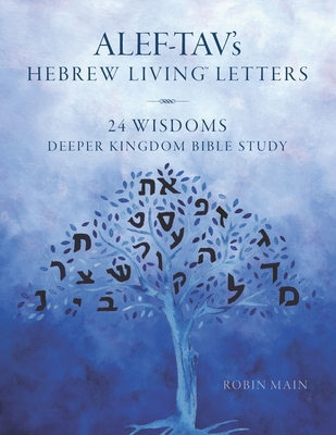 ALEF-TAV's Hebrew Living(TM) Letters: 24 Wisdoms Deeper Kingdom Bible Study - Main, Robin