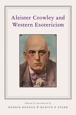 Aleister Crowley and Western Esotericism - Bogdan, Henrik (Editor), and Starr, Martin P (Editor)