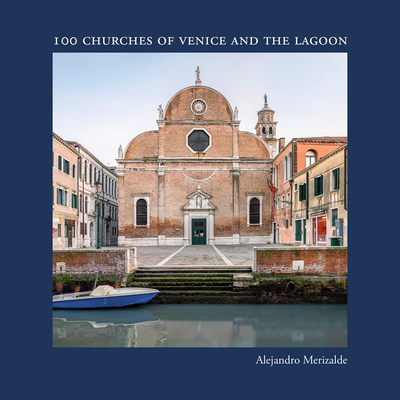 Alejandro Merizalde: 100 Churches of Venice and the Lagoon - Merizalde, Alejandro (Photographer), and Lagrange, Marina Gasparini (Text by)