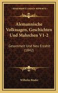 Alemannische Volkssagen, Geschichten Und Mahrchen V1-2: Gesammelt Und Neu Erzahlt (1842)