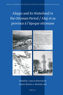 Aleppo and Its Hinterland in the Ottoman Period / Alep Et Sa Province  l'poque Ottomane - Winter, Stefan (Editor), and Ade, Mafalda (Editor)