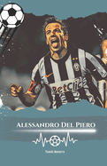 Alessandro Del Piero: Number 10: The Story of Alessandro Del Piero, The Eternal Champion