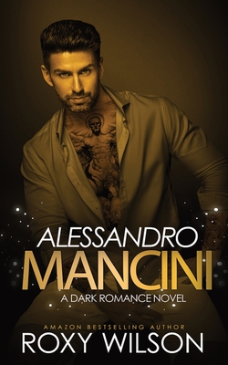 Alessandro Mancini: A Dark Romance Novel - Wilson, Roxy