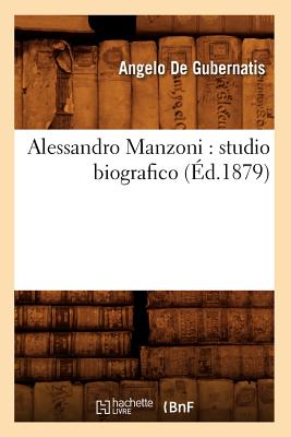 Alessandro Manzoni: Studio Biografico (d.1879) - De Gubernatis, Angelo